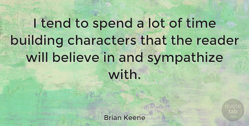 Brian Keene Quote About Believe, Characters, Reader, Sympathize, Tend: I Tend To Spend A...