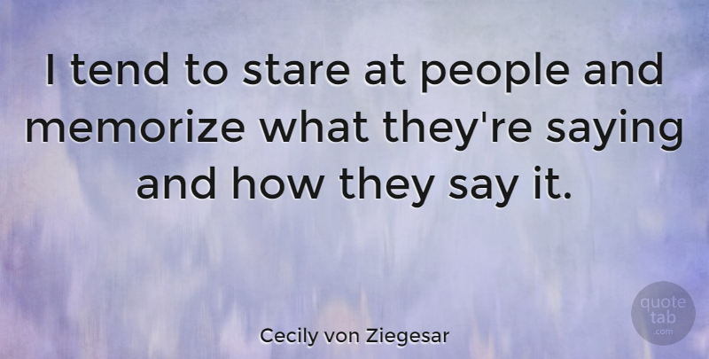 Cecily von Ziegesar Quote About People, Staring: I Tend To Stare At...