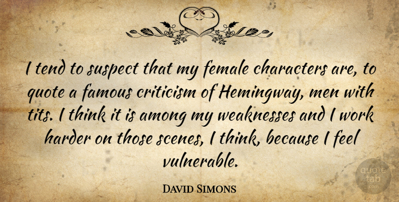 David Simons Quote About Among, Characters, Criticism, Famous, Female: I Tend To Suspect That...