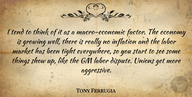 Tony Ferrugia Quote About Economy, Gm, Growing, Inflation, Labor: I Tend To Think Of...