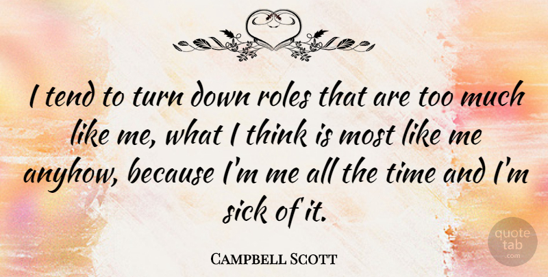 Campbell Scott Quote About Thinking, Sick, Too Much: I Tend To Turn Down...
