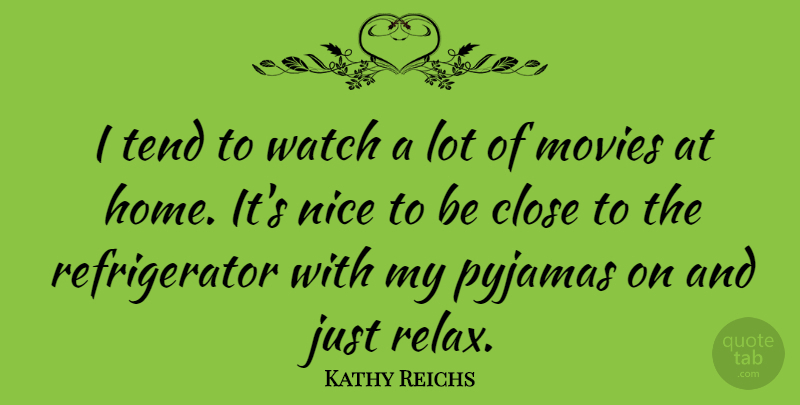 Kathy Reichs Quote About Nice, Home, Relax: I Tend To Watch A...