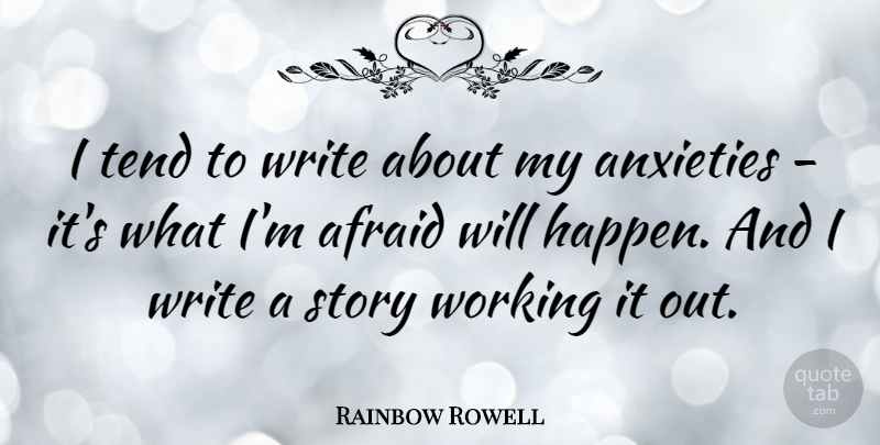 Rainbow Rowell Quote About Writing, Anxiety, Stories: I Tend To Write About...