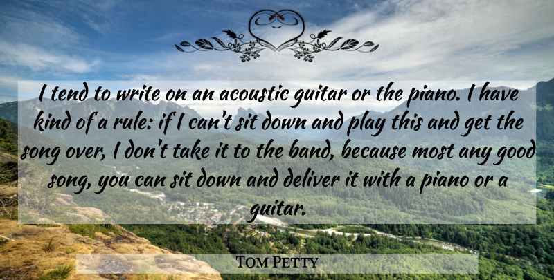 Tom Petty Quote About Acoustic, Deliver, Good, Sit, Song: I Tend To Write On...