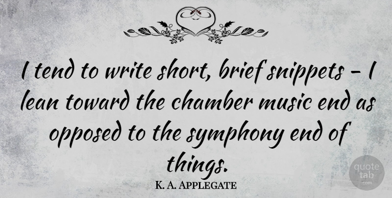 K. A. Applegate Quote About Brief, Lean, Music, Opposed, Symphony: I Tend To Write Short...