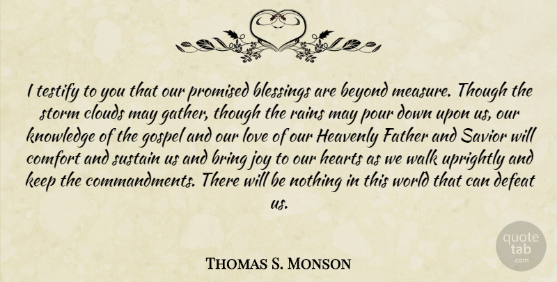 Thomas S. Monson Quote About Father, Rain, Heart: I Testify To You That...