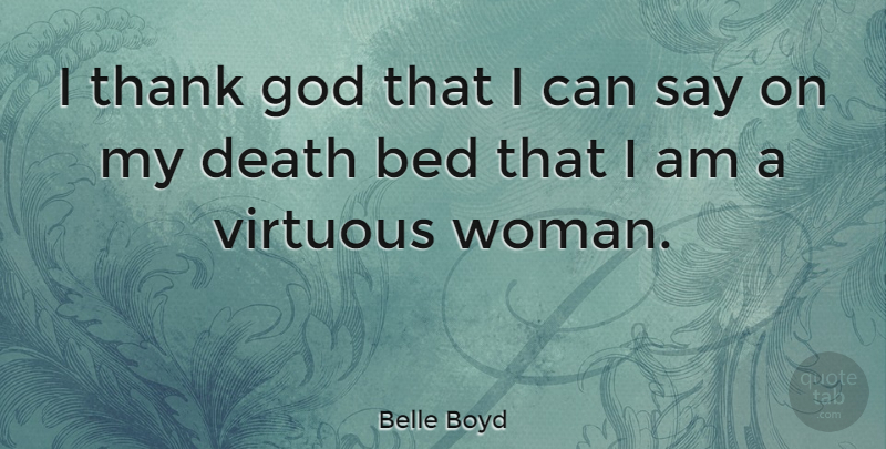 Belle Boyd Quote About Thank God, Bed, Virtuous Woman: I Thank God That I...