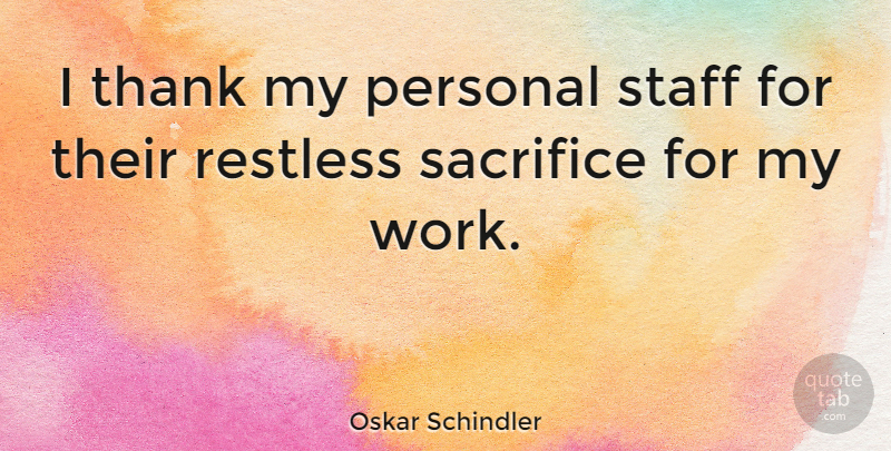 Oskar Schindler Quote About Restless, Staff, Thank, Work: I Thank My Personal Staff...