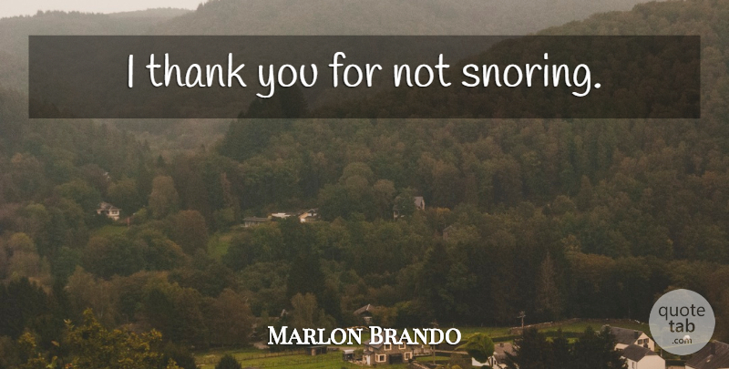 Marlon Brando Quote About Snoring: I Thank You For Not...