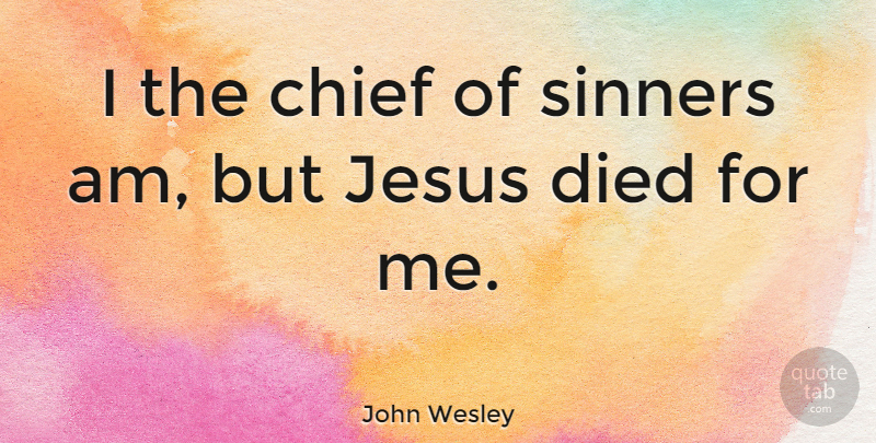 John Wesley Quote About Died: I The Chief Of Sinners...