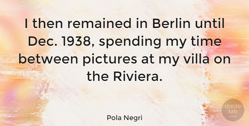 Pola Negri Quote About Remained, Spending, Time, Until: I Then Remained In Berlin...
