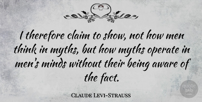 Claude Levi-Strauss Quote About Aware, Claim, French Scientist, Men, Minds: I Therefore Claim To Show...