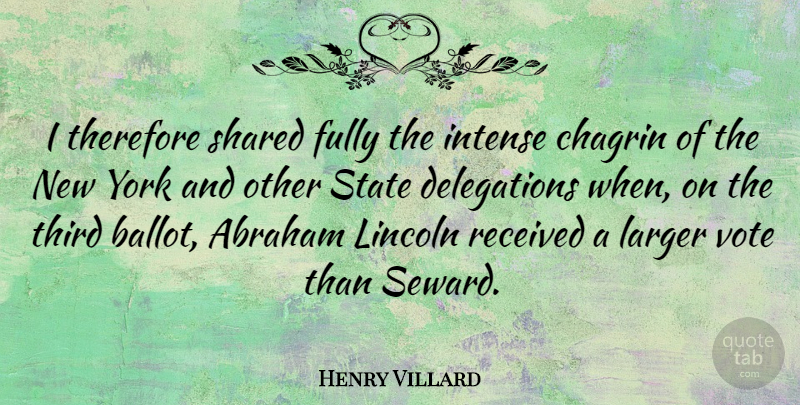 Henry Villard Quote About Abraham, American Journalist, Fully, Larger, Lincoln: I Therefore Shared Fully The...