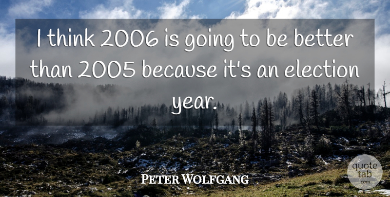 Peter Wolfgang Quote About Election: I Think 2006 Is Going...