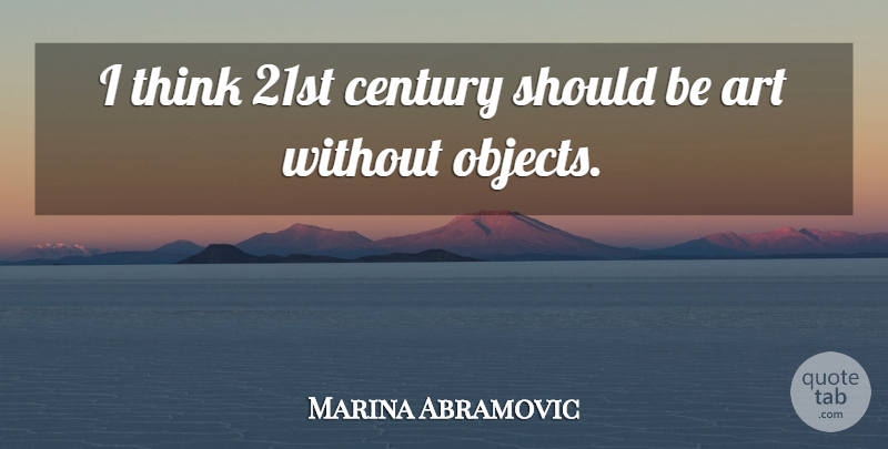 Marina Abramovic Quote About Art: I Think 21st Century Should...