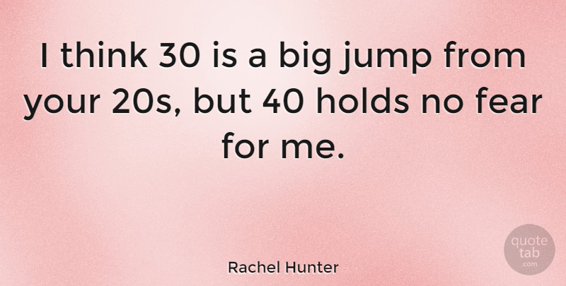 Rachel Hunter Quote About Fear, Holds, Jump: I Think 30 Is A...