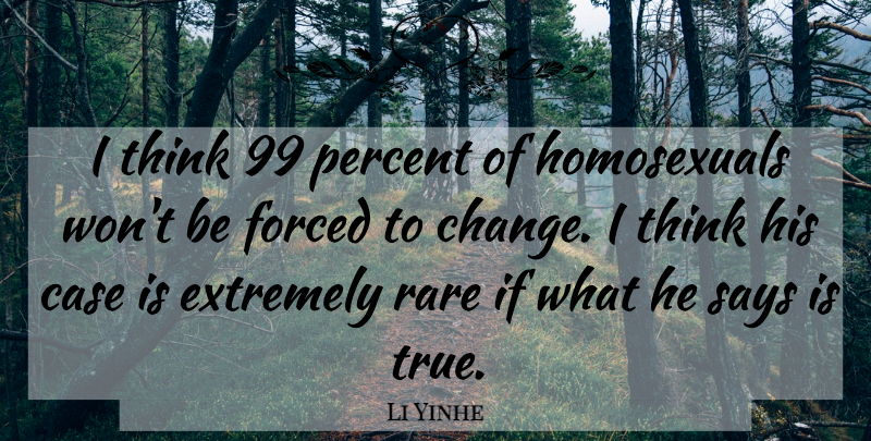 Li Yinhe Quote About Case, Extremely, Forced, Percent, Rare: I Think 99 Percent Of...