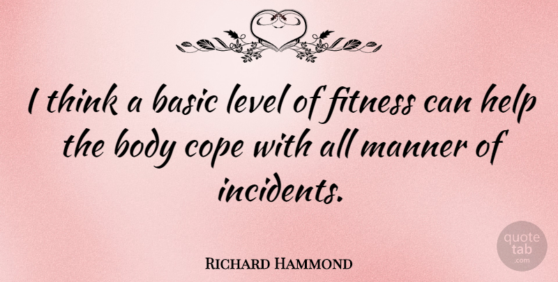 Richard Hammond Quote About Thinking, Levels, Body: I Think A Basic Level...