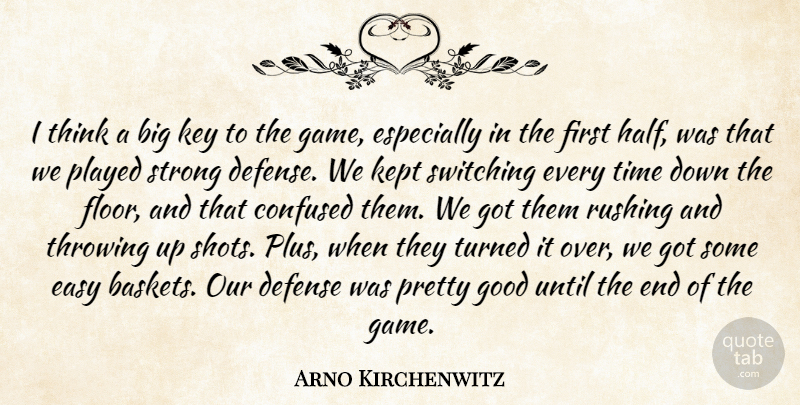 Arno Kirchenwitz Quote About Confused, Defense, Easy, Good, Kept: I Think A Big Key...