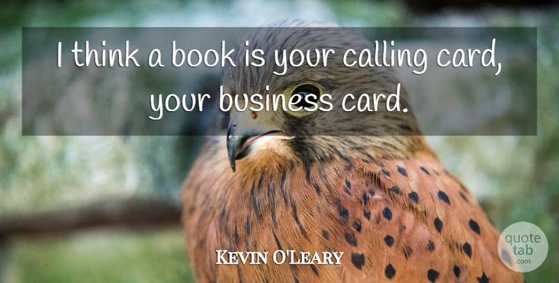 Kevin O'Leary Quote About Book, Thinking, Cards: I Think A Book Is...