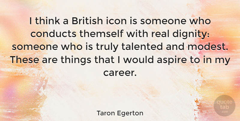 Taron Egerton Quote About Aspire, Icon, Talented, Truly: I Think A British Icon...
