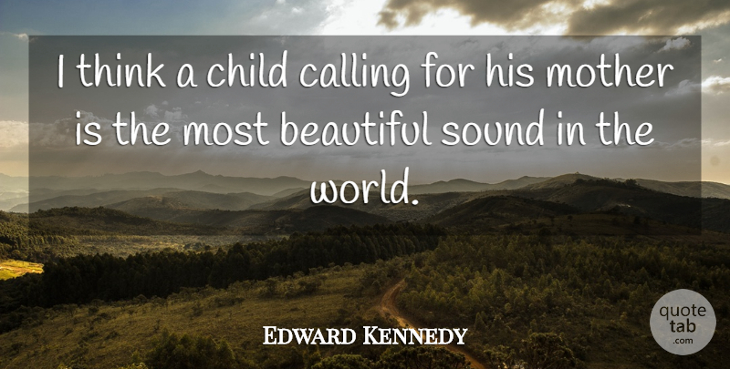 Edward Kennedy Quote About Beautiful, Mother, Children: I Think A Child Calling...