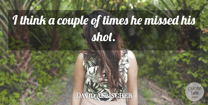 David Aebischer Quote About Couple, Missed: I Think A Couple Of...