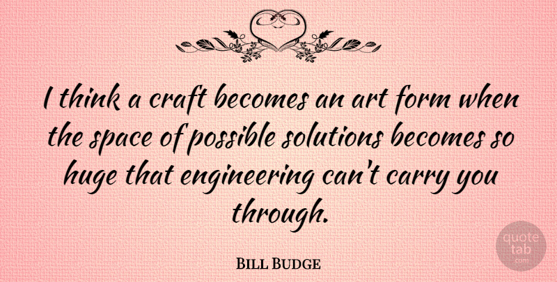 Bill Budge Quote About Art, Thinking, Engineering: I Think A Craft Becomes...