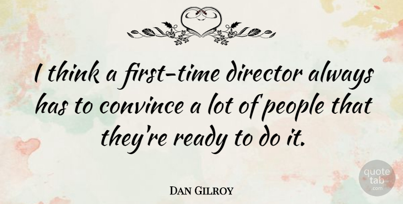 Dan Gilroy Quote About People: I Think A First Time...