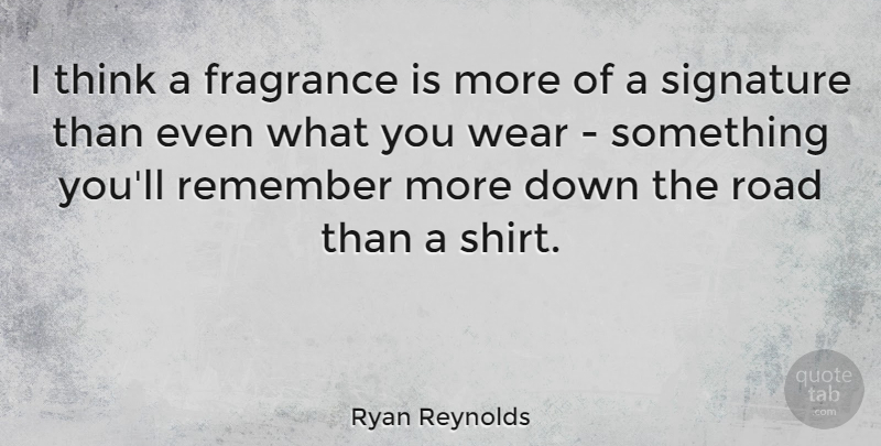 Ryan Reynolds Quote About Thinking, Signatures, Remember: I Think A Fragrance Is...
