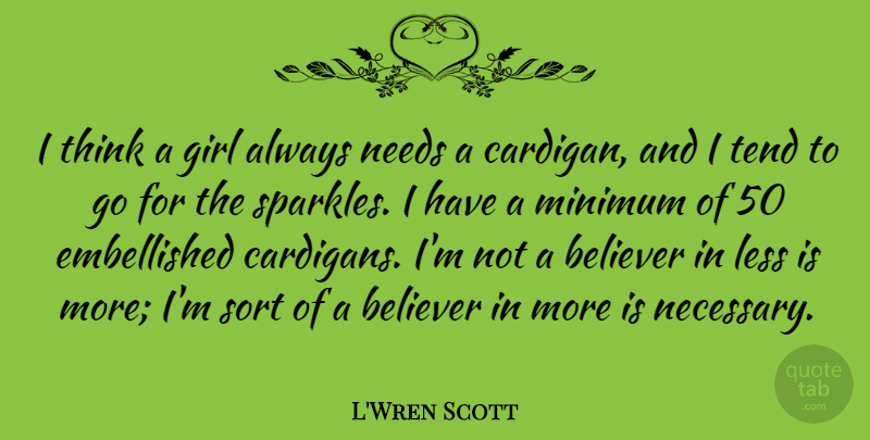 L'Wren Scott Quote About Girl, Thinking, Less Is More: I Think A Girl Always...