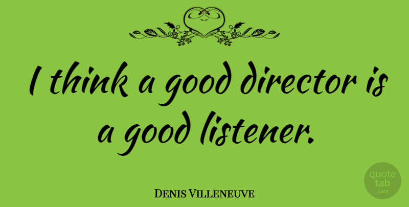 Denis Villeneuve Quote About Good: I Think A Good Director...