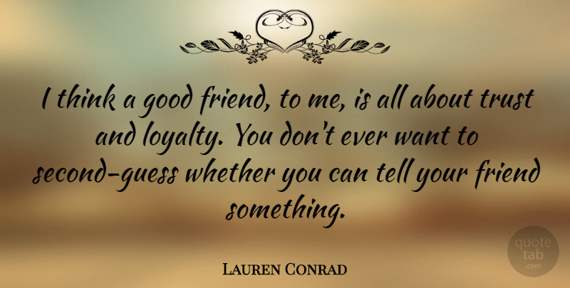 Lauren Conrad Quote About Trust, Loyalty, Good Friend: I Think A Good Friend...