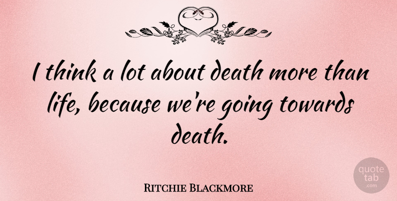 Ritchie Blackmore Quote About Death, Life: I Think A Lot About...