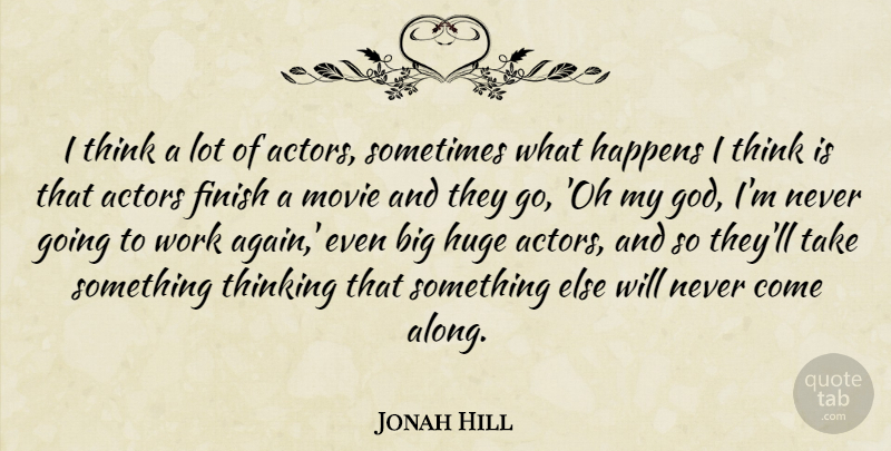 Jonah Hill Quote About Finish, God, Happens, Huge, Work: I Think A Lot Of...