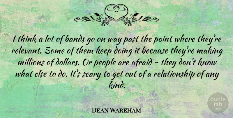 Dean Wareham Quote About Bands, Millions, People, Relationship, Scary: I Think A Lot Of...