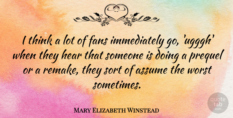 Mary Elizabeth Winstead Quote About Thinking, Fans, Assuming: I Think A Lot Of...