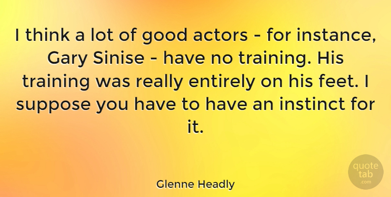 Glenne Headly Quote About Thinking, Feet, Training: I Think A Lot Of...