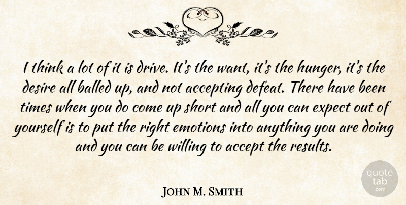 John M. Smith Quote About Accept, Accepting, Desire, Emotions, Expect: I Think A Lot Of...
