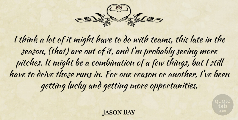 Jason Bay Quote About Drive, Few, Late, Lucky, Might: I Think A Lot Of...
