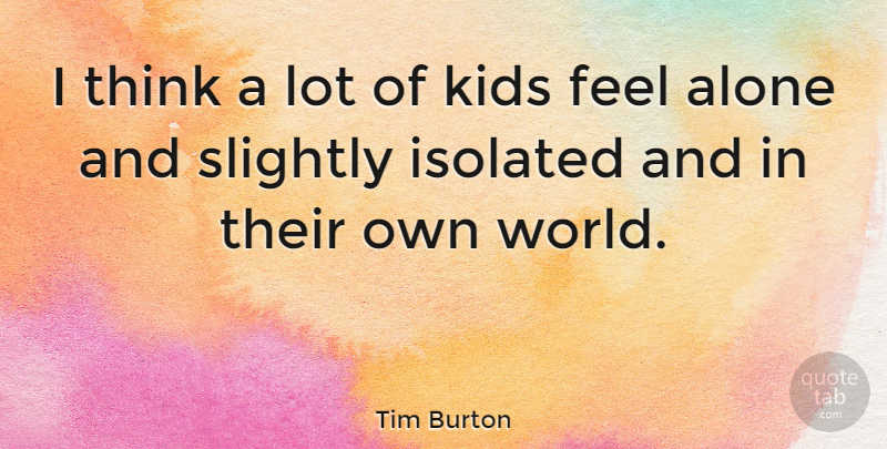 Tim Burton Quote About Kids, Thinking, World: I Think A Lot Of...