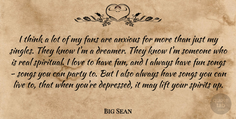 Big Sean Quote About Anxious, Fans, Lift, Love, Party: I Think A Lot Of...