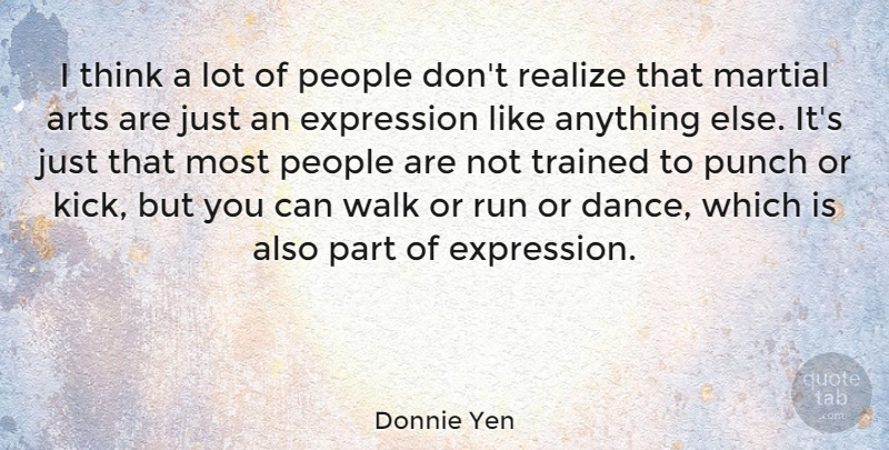Donnie Yen Quote About Running, Art, Thinking: I Think A Lot Of...