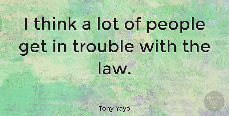 Tony Yayo Quote About Thinking, Law, People: I Think A Lot Of...