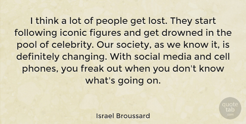 Israel Broussard Quote About Cell, Definitely, Drowned, Figures, Following: I Think A Lot Of...