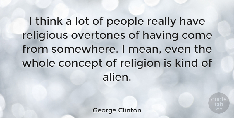 George Clinton Quote About Religious, Mean, Thinking: I Think A Lot Of...