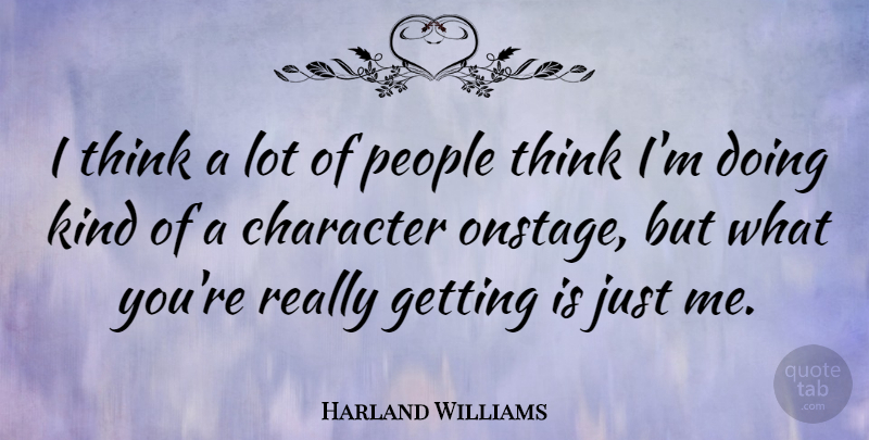 Harland Williams Quote About Character, People: I Think A Lot Of...