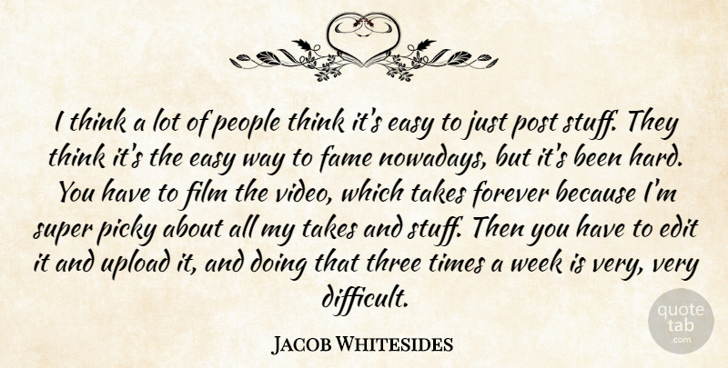 Jacob Whitesides Quote About Edit, Fame, Forever, People, Picky: I Think A Lot Of...