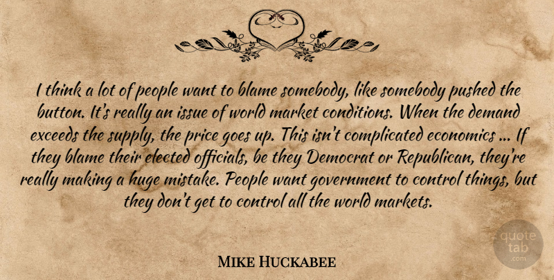 Mike Huckabee Quote About Blame, Control, Demand, Democrat, Economics: I Think A Lot Of...