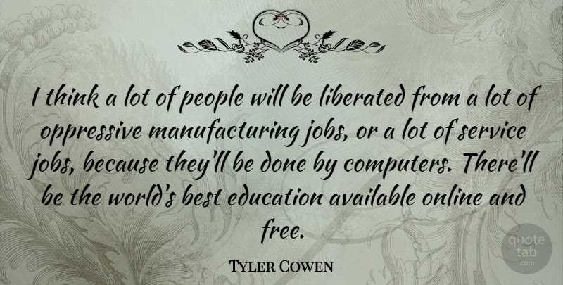 Tyler Cowen Quote About Available, Best, Computers, Education, Liberated: I Think A Lot Of...